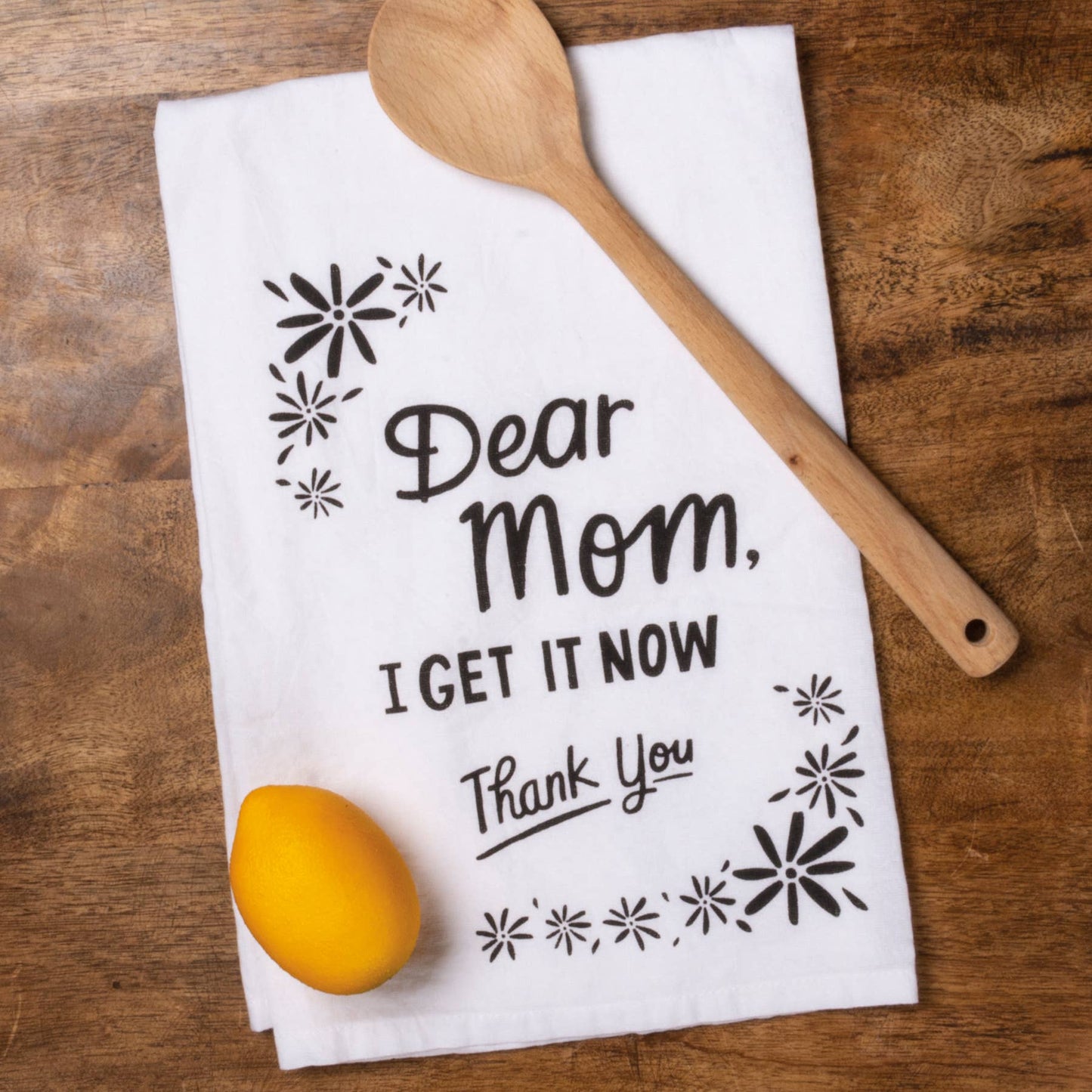 Dear Mom I Get It Now Thank You- Kitchen Towel